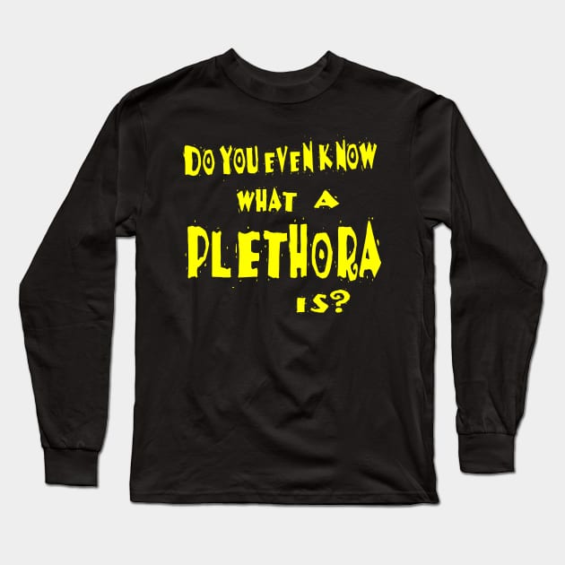 Do You Even Know What A Plethora Is? Long Sleeve T-Shirt by Smyrx